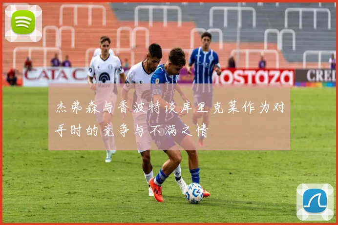 杰弗森与香波特谈库里克莱作为对手时的竞争与不满之情